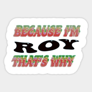 BECAUSE I AM ROY - THAT'S WHY Sticker